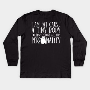 I am fat cause a tiny body couldn't store all this Personality Kids Long Sleeve T-Shirt